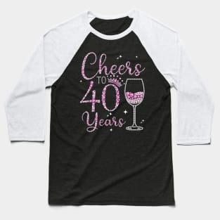 Cheers To 40 Years Old Happy 40th Birthday Queen Drink Wine Baseball T-Shirt